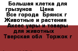 Большая клетка для грызунов  › Цена ­ 500 - Все города, Брянск г. Животные и растения » Аксесcуары и товары для животных   . Тверская обл.,Торжок г.